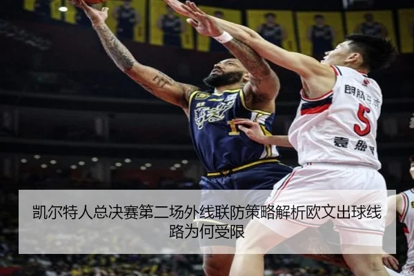 凯尔特人总决赛第二场外线联防策略解析欧文出球线路为何受限