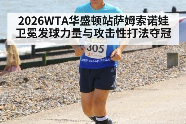 2026WTA华盛顿站萨姆索诺娃卫冕发球力量与攻击性打法夺冠