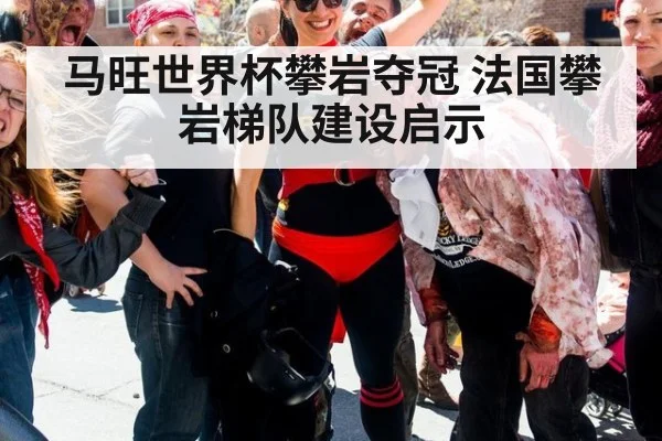 马旺世界杯攀岩夺冠 法国攀岩梯队建设启示