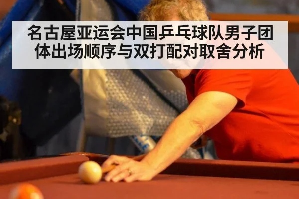 名古屋亚运会中国乒乓球队男子团体出场顺序与双打配对取舍分析