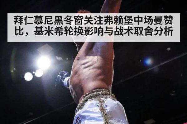 拜仁慕尼黑冬窗关注弗赖堡中场曼赞比，基米希轮换影响与战术取舍分析